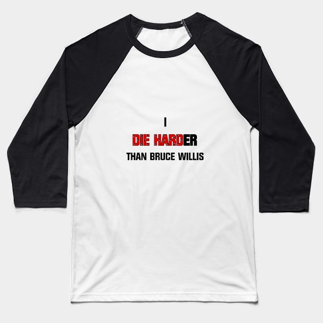 I die harder than Bruce Willis Baseball T-Shirt by Pendy777